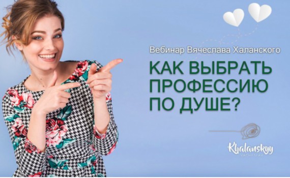 Бесплатный вебинар Вячеслава Халанского «Как выбрать профессию по душе?» Бесплатный вебинар Вячеслава Халанского «Как выбрать профессию по душе?»
